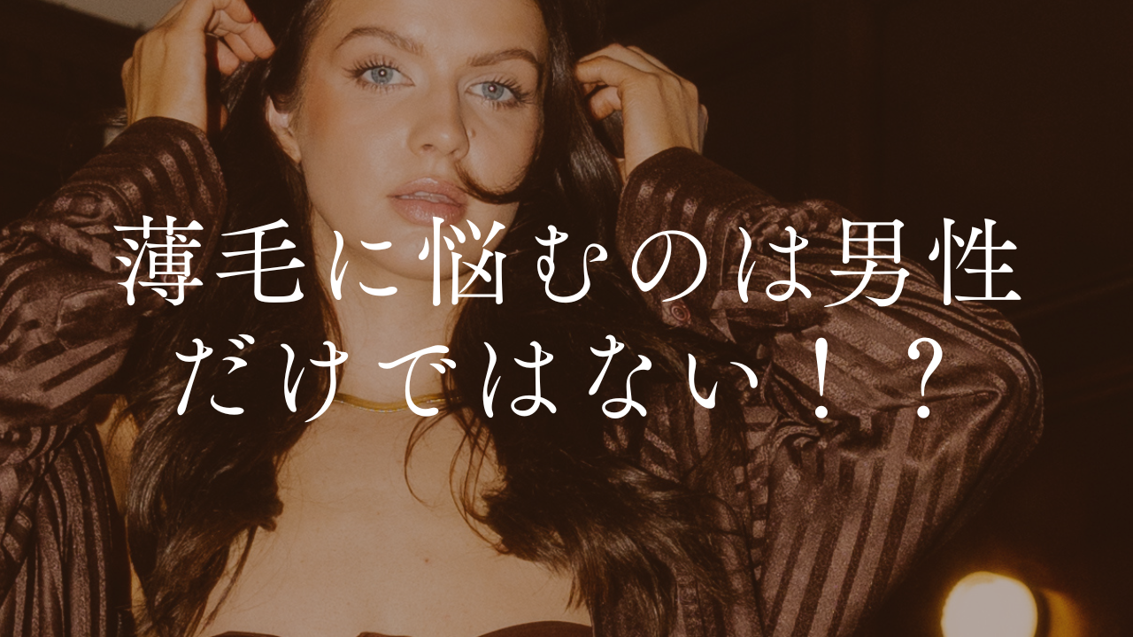 薄毛に悩むのは男性だけではない！？